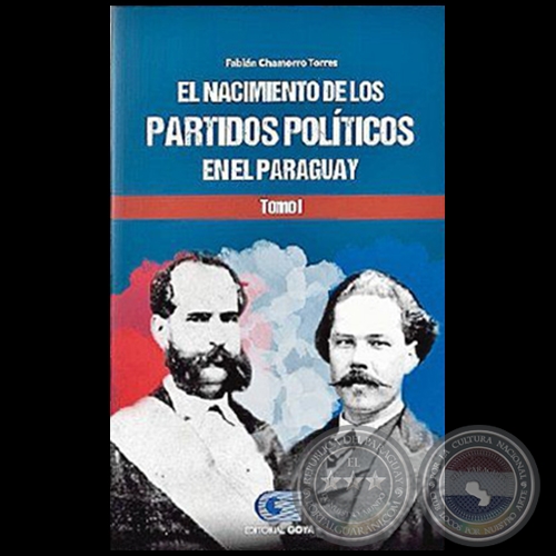 EL NACIMIENTO DE LOS PARTIDOS POLITICOS EN EL PARAGUAY - Tomo I - Autor: FABIÁN ALBERTO CHAMORRO TORRES - Año 2020